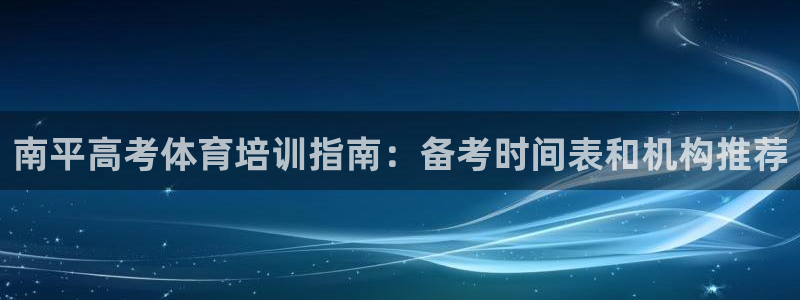 极悦平台登录入口注册：南平高考体育培训指南：备考时间